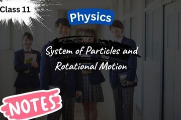 System of Particles and Rotational Motion